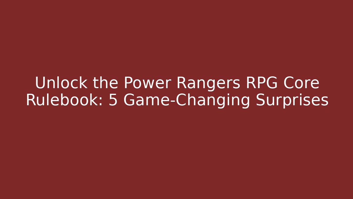 Unlock the Power Rangers RPG Core Rulebook: 5 Game-Changing Surprises