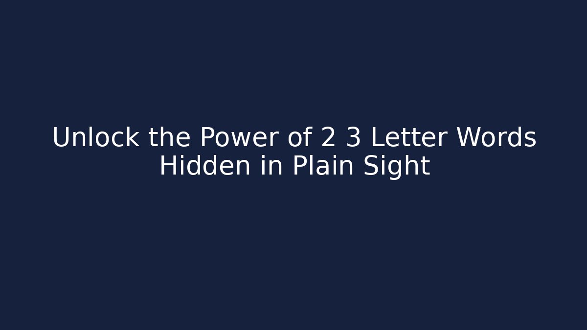 Unlock the Power of 2 3 Letter Words Hidden in Plain Sight