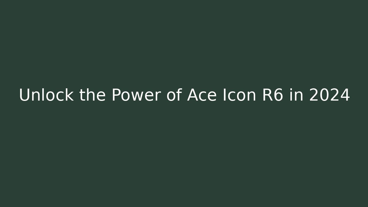 Unlock the Power of Ace Icon R6 in 2024