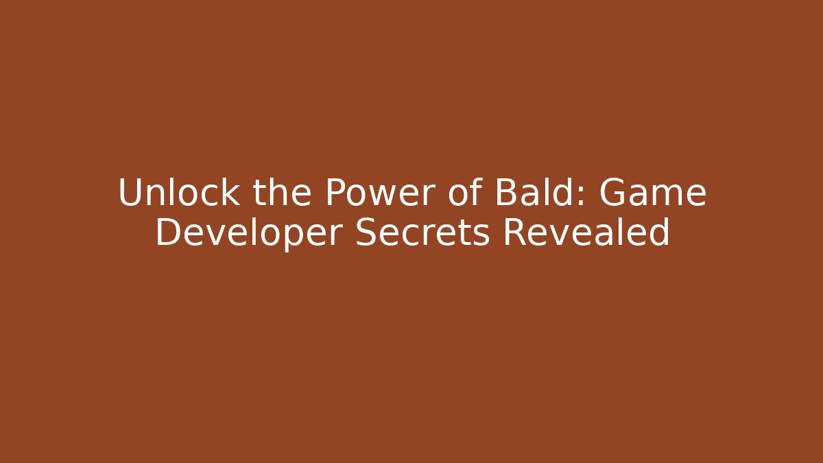 Unlock the Power of Bald: Game Developer Secrets Revealed
