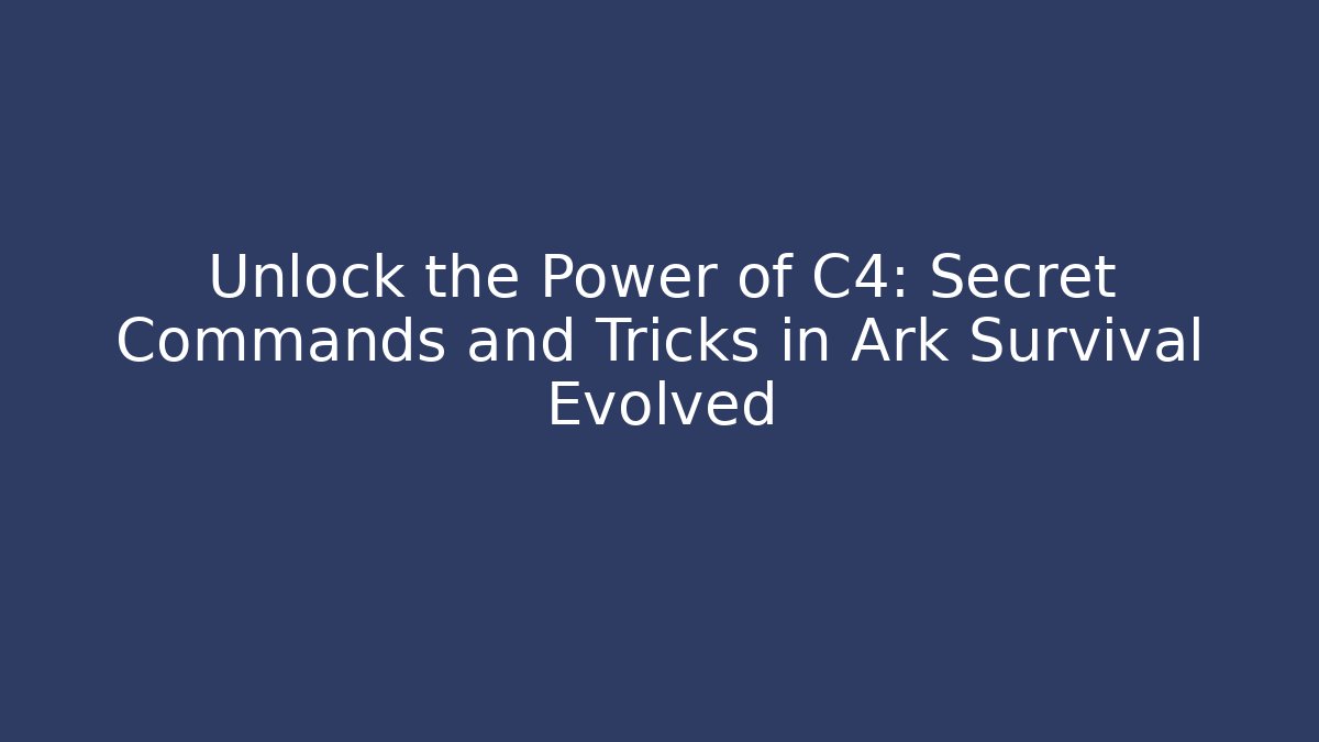 Unlock the Power of C4: Secret Commands and Tricks in Ark Survival Evolved
