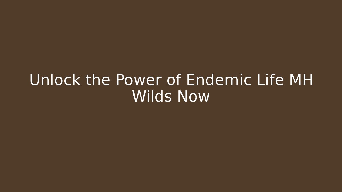 Unlock the Power of Endemic Life MH Wilds Now