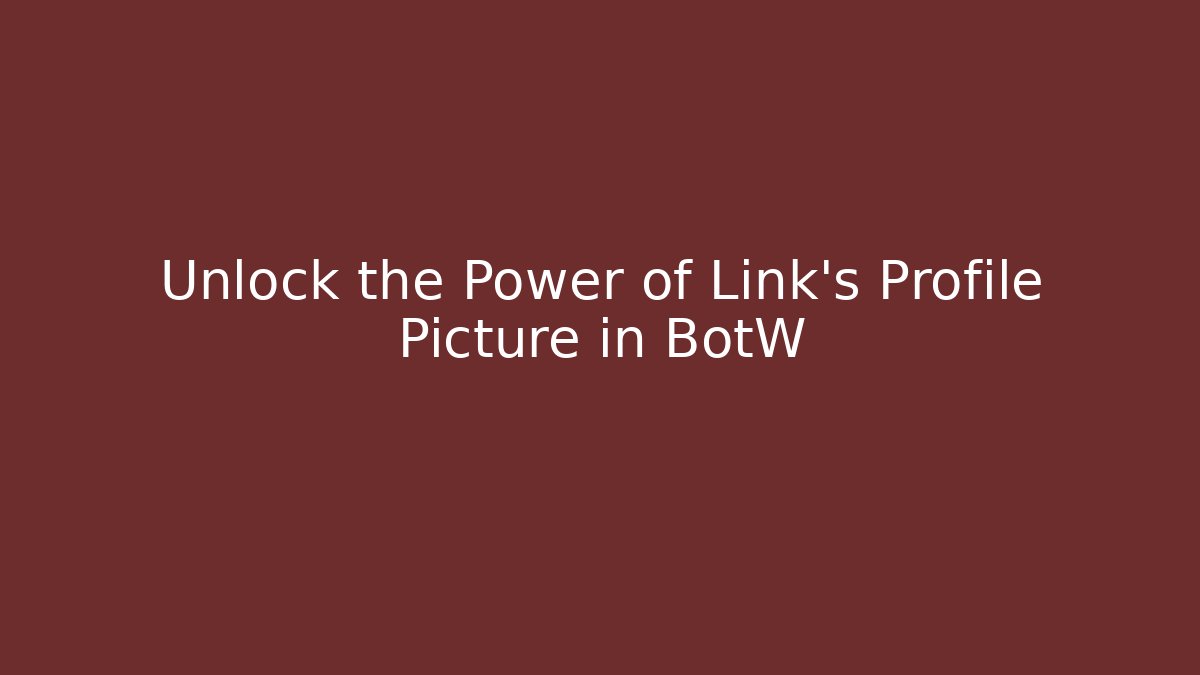 Unlock the Power of Link's Profile Picture in BotW