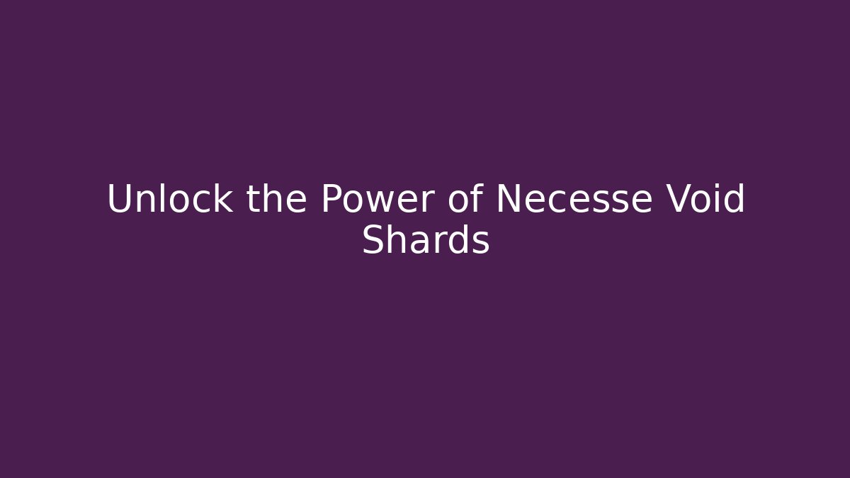 Unlock the Power of Necesse Void Shards