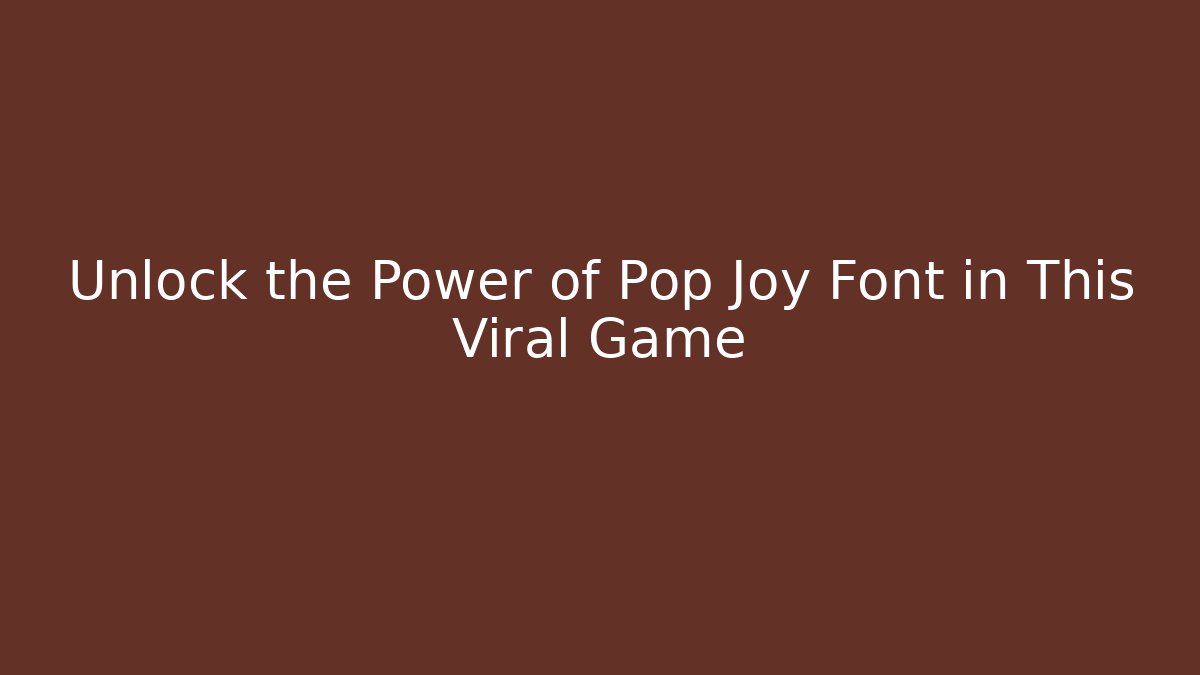 Unlock the Power of Pop Joy Font in This Viral Game