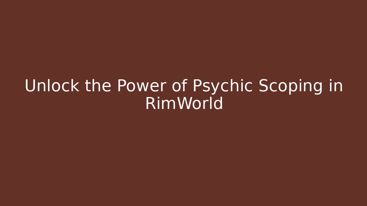 Unlock the Power of Psychic Scoping in RimWorld