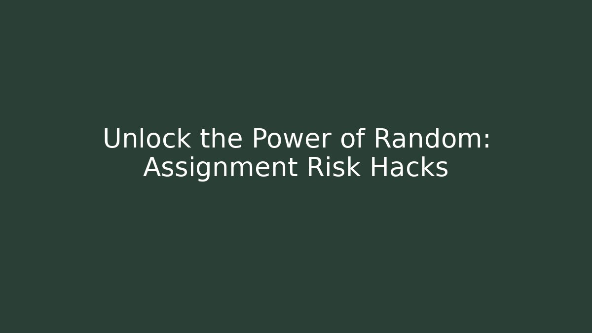 Unlock the Power of Random: Assignment Risk Hacks