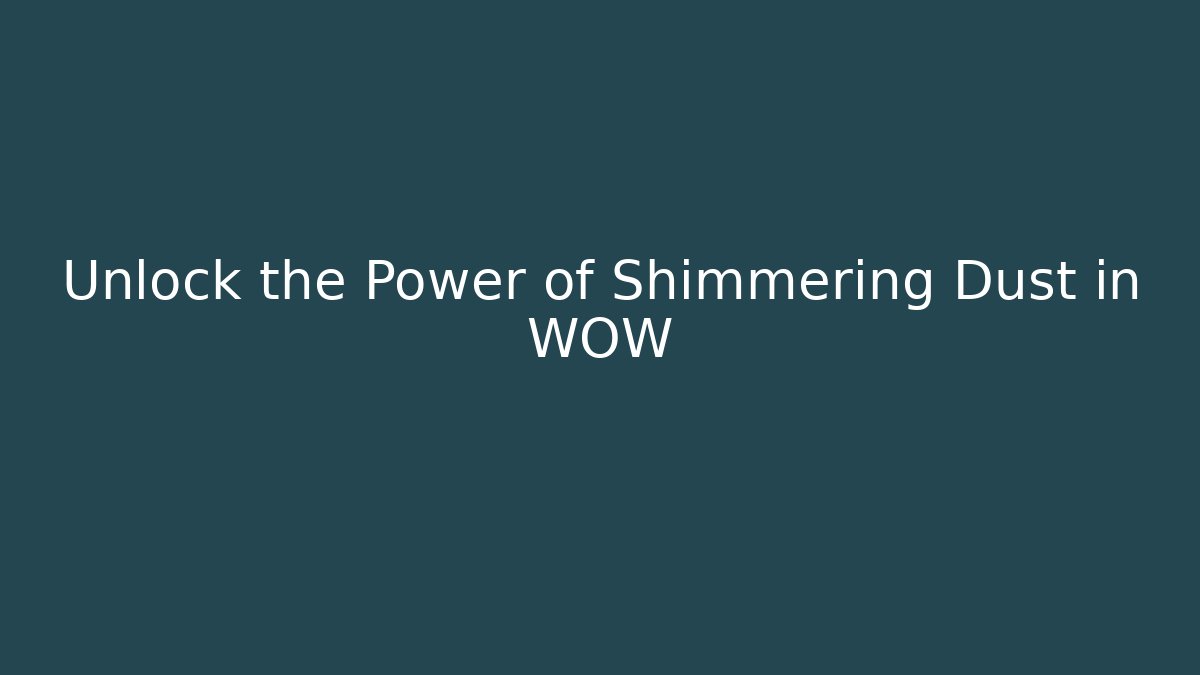 Unlock the Power of Shimmering Dust in WOW