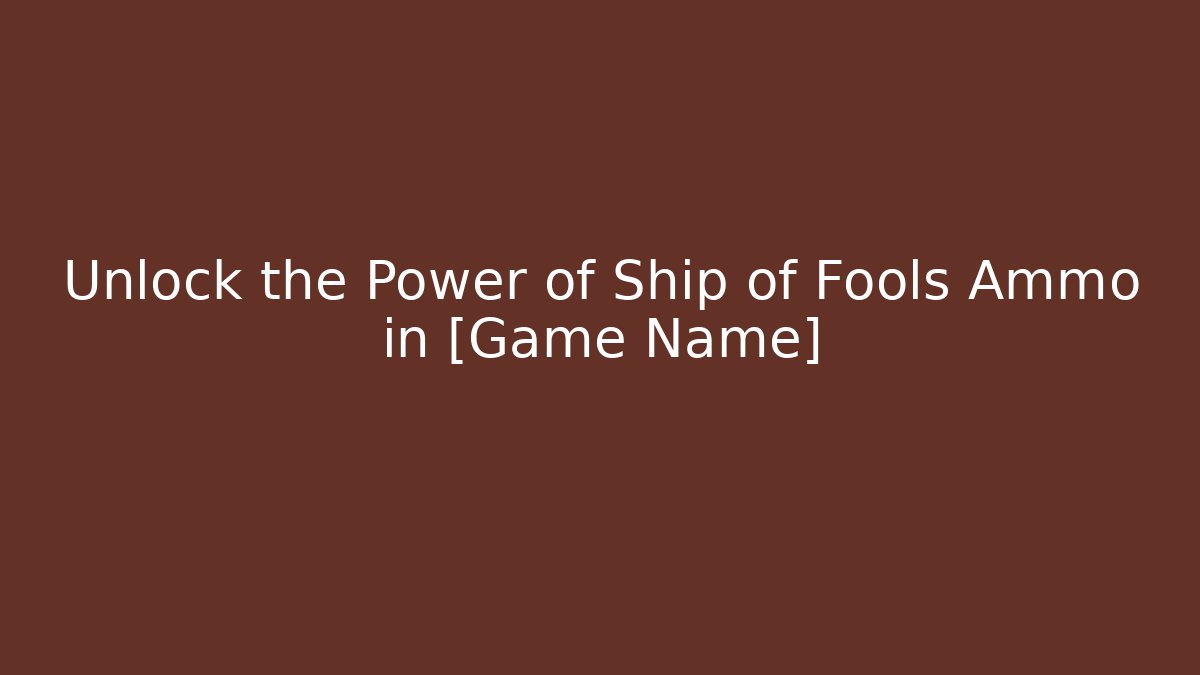Unlock the Power of Ship of Fools Ammo in [Game Name]