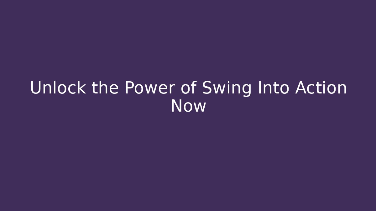 Unlock the Power of Swing Into Action Now