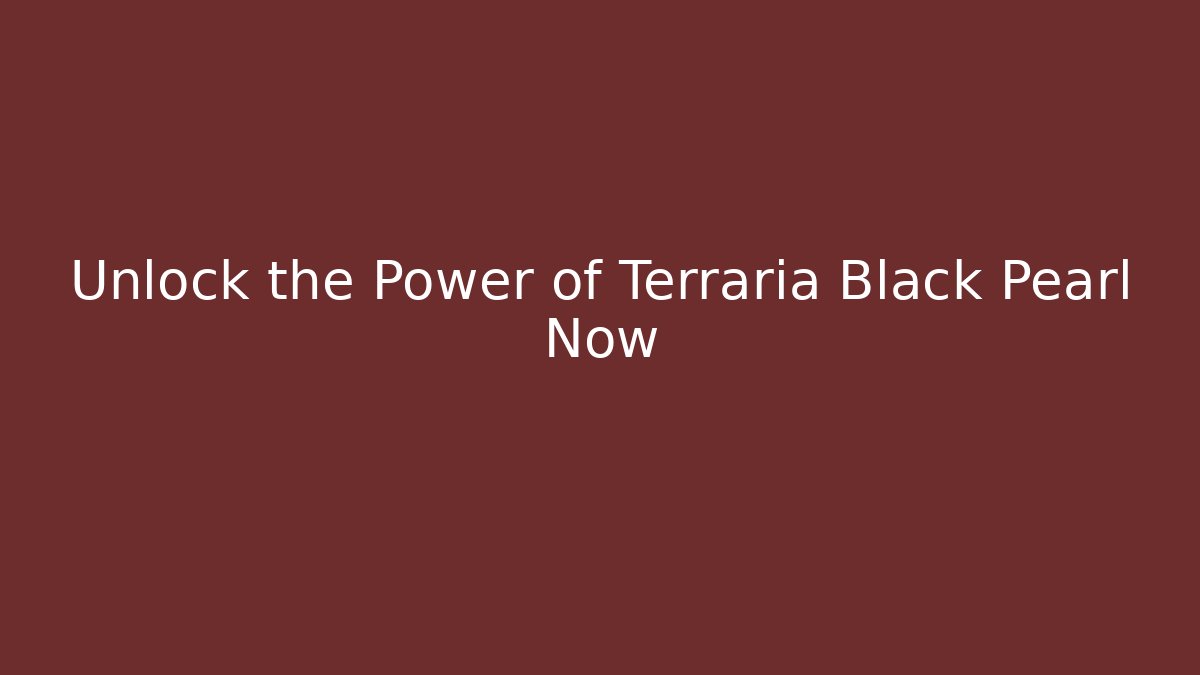 Unlock the Power of Terraria Black Pearl Now