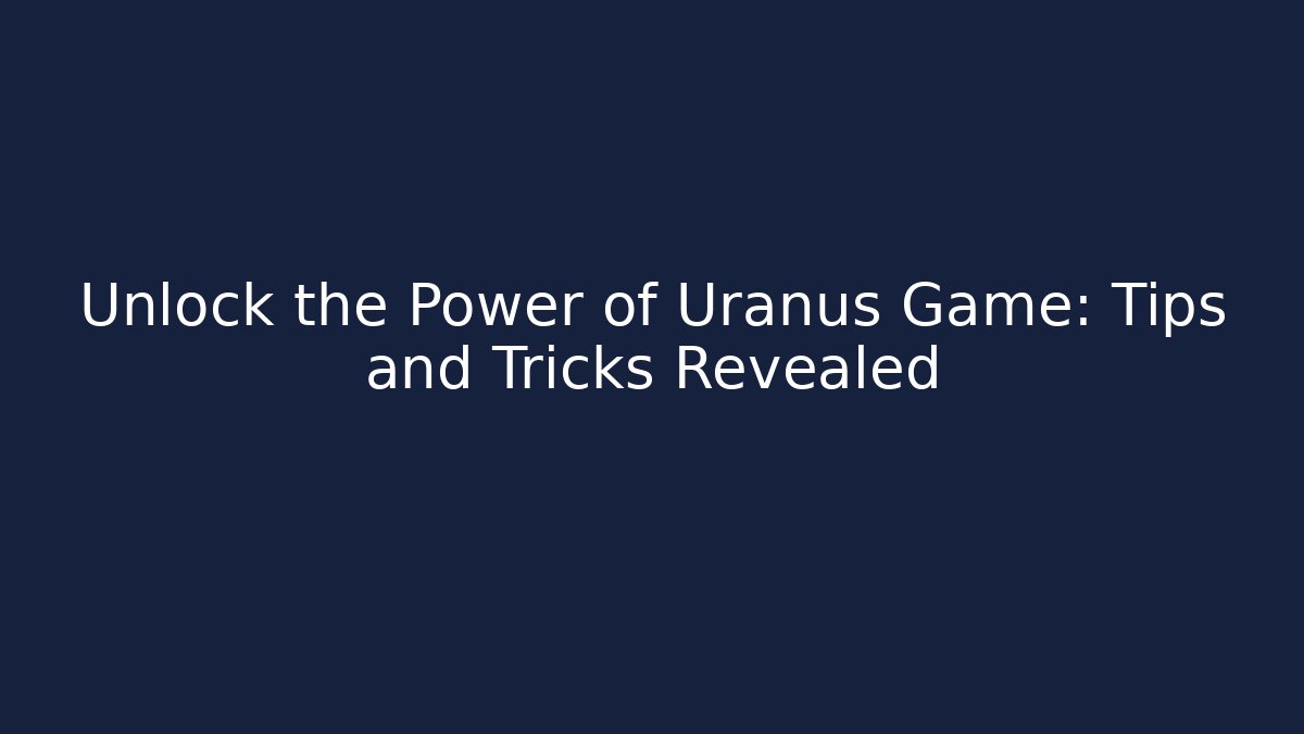 Unlock the Power of Uranus Game: Tips and Tricks Revealed