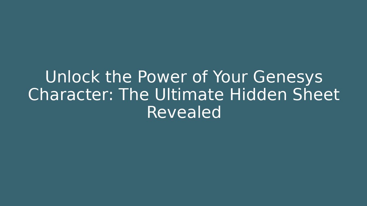 Unlock the Power of Your Genesys Character: The Ultimate Hidden Sheet Revealed