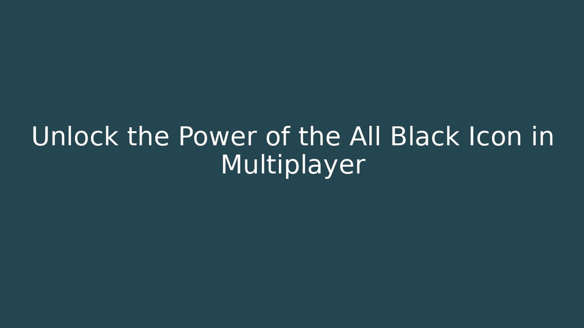 Unlock the Power of the All Black Icon in Multiplayer