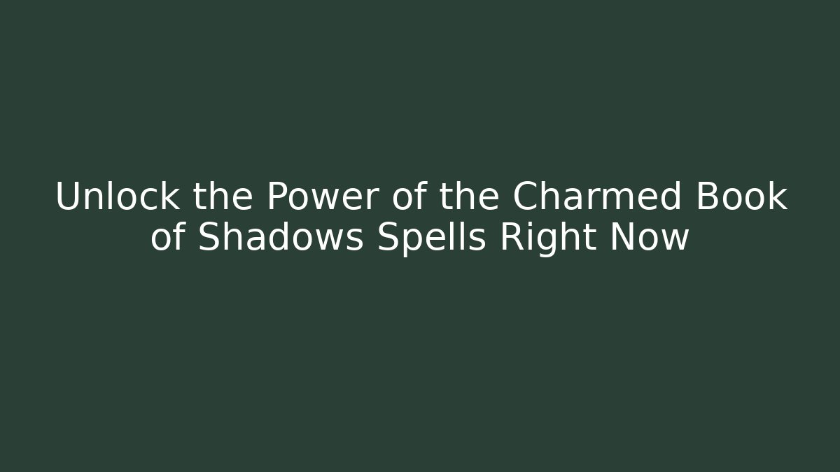 Unlock the Power of the Charmed Book of Shadows Spells Right Now