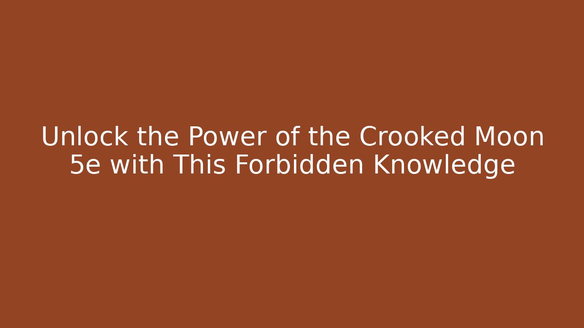 Unlock the Power of the Crooked Moon 5e with This Forbidden Knowledge
