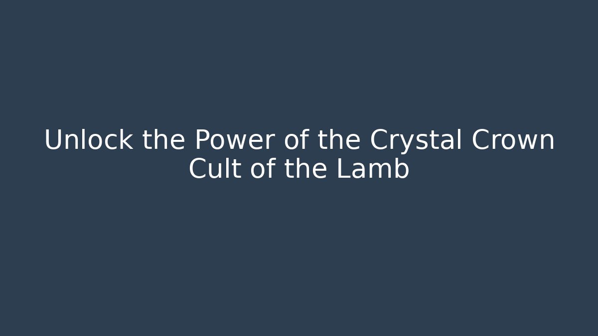 Unlock the Power of the Crystal Crown Cult of the Lamb