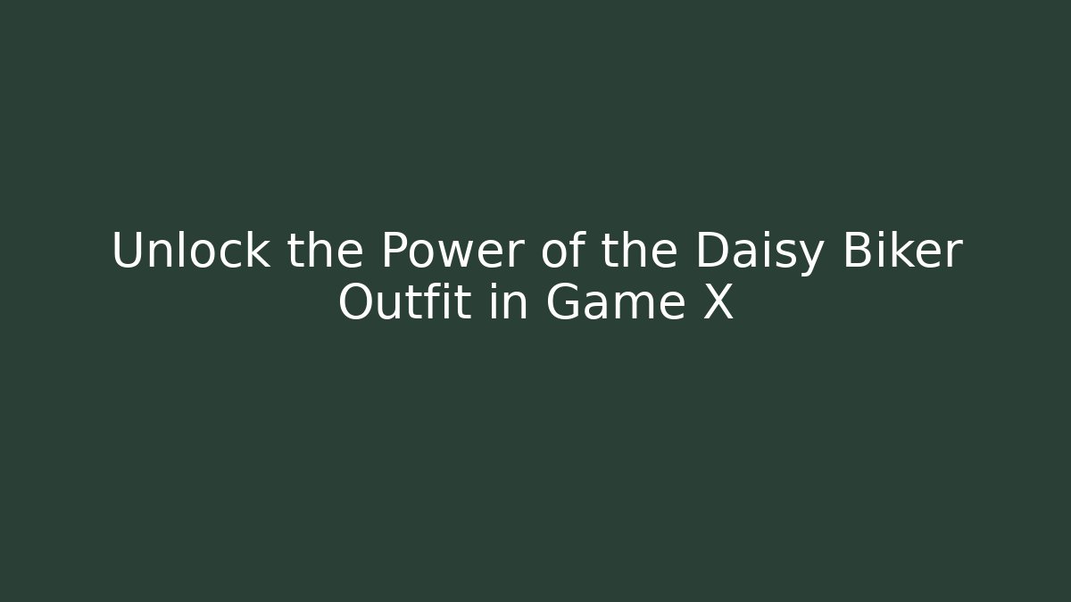 Unlock the Power of the Daisy Biker Outfit in Game X
