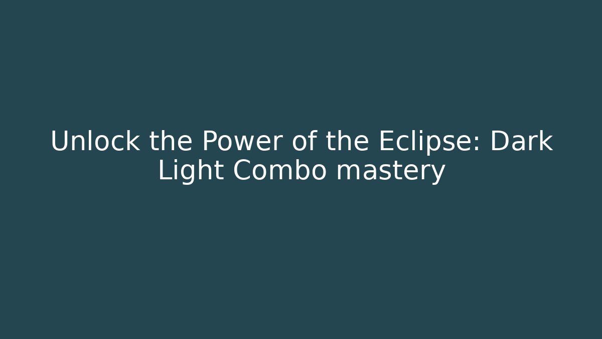 Unlock the Power of the Eclipse: Dark Light Combo mastery