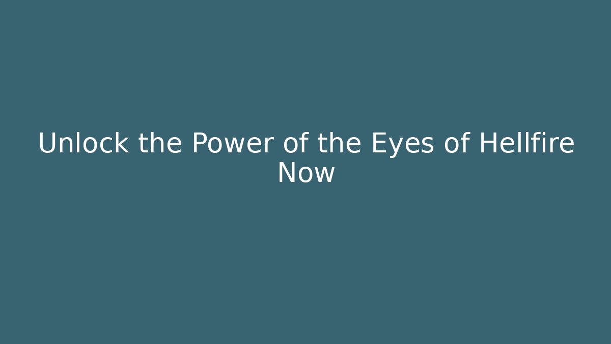 Unlock the Power of the Eyes of Hellfire Now