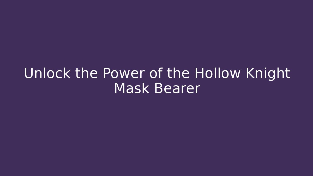 Unlock the Power of the Hollow Knight Mask Bearer
