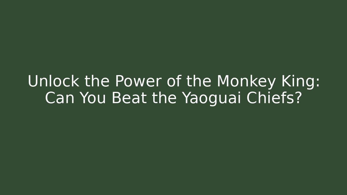 Unlock the Power of the Monkey King: Can You Beat the Yaoguai Chiefs?