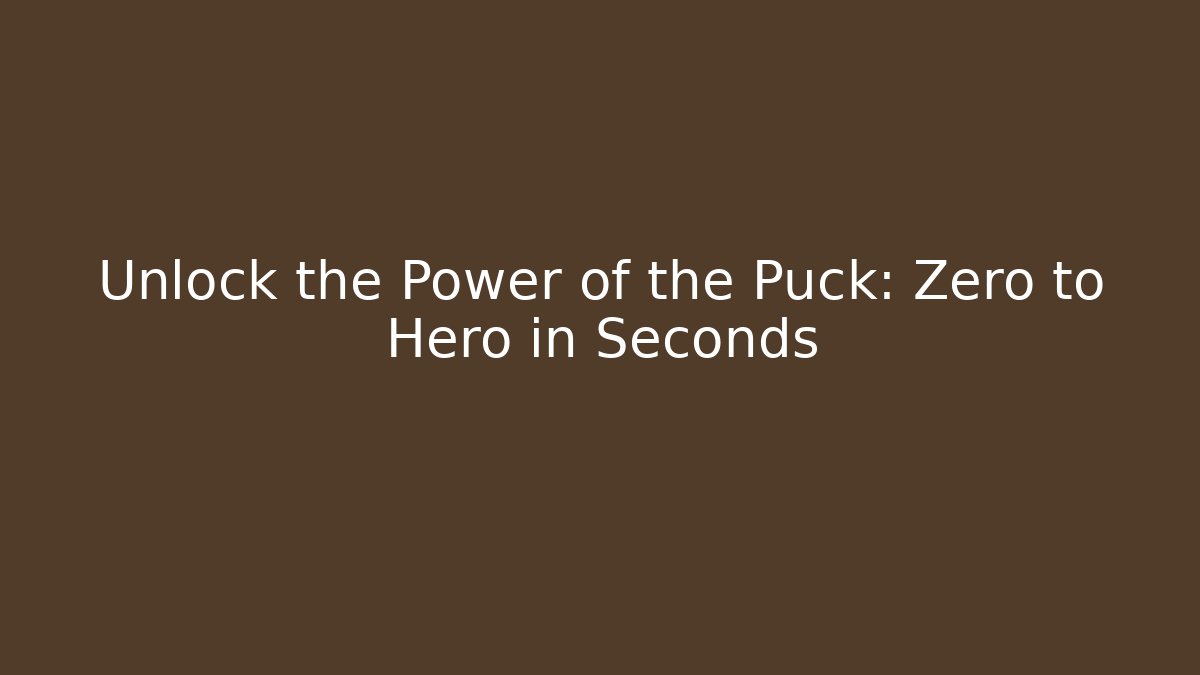 Unlock the Power of the Puck: Zero to Hero in Seconds