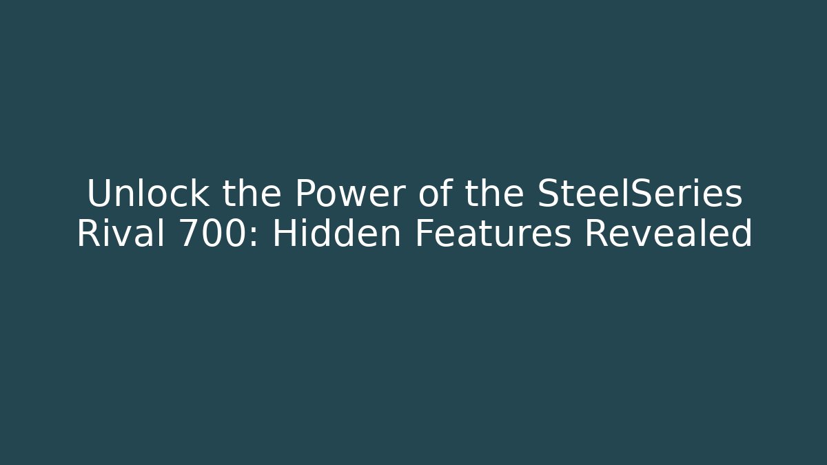 Unlock the Power of the SteelSeries Rival 700: Hidden Features Revealed