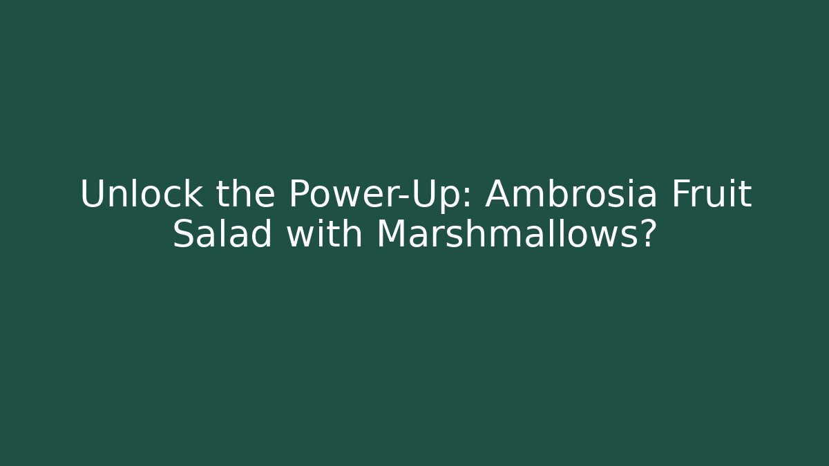 Unlock the Power-Up: Ambrosia Fruit Salad with Marshmallows?