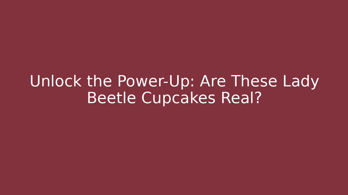 Unlock the Power-Up: Are These Lady Beetle Cupcakes Real?