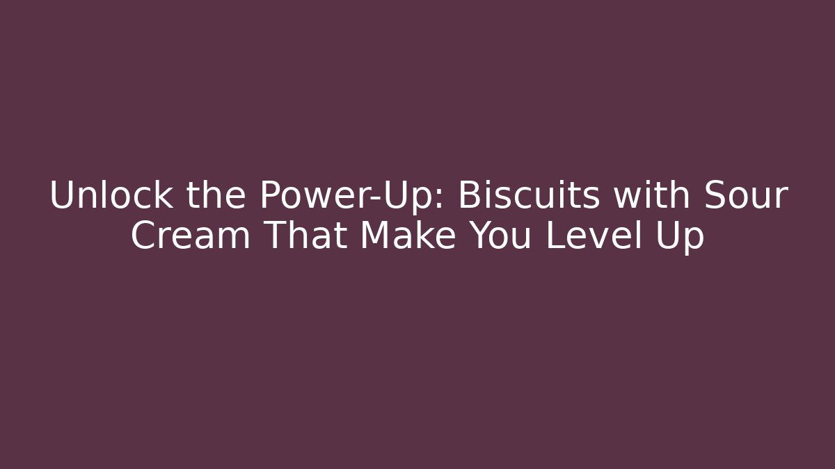 Unlock the Power-Up: Biscuits with Sour Cream That Make You Level Up