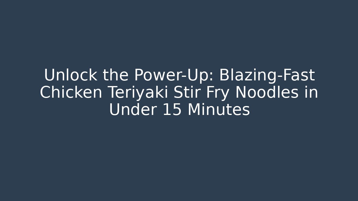 Unlock the Power-Up: Blazing-Fast Chicken Teriyaki Stir Fry Noodles in Under 15 Minutes