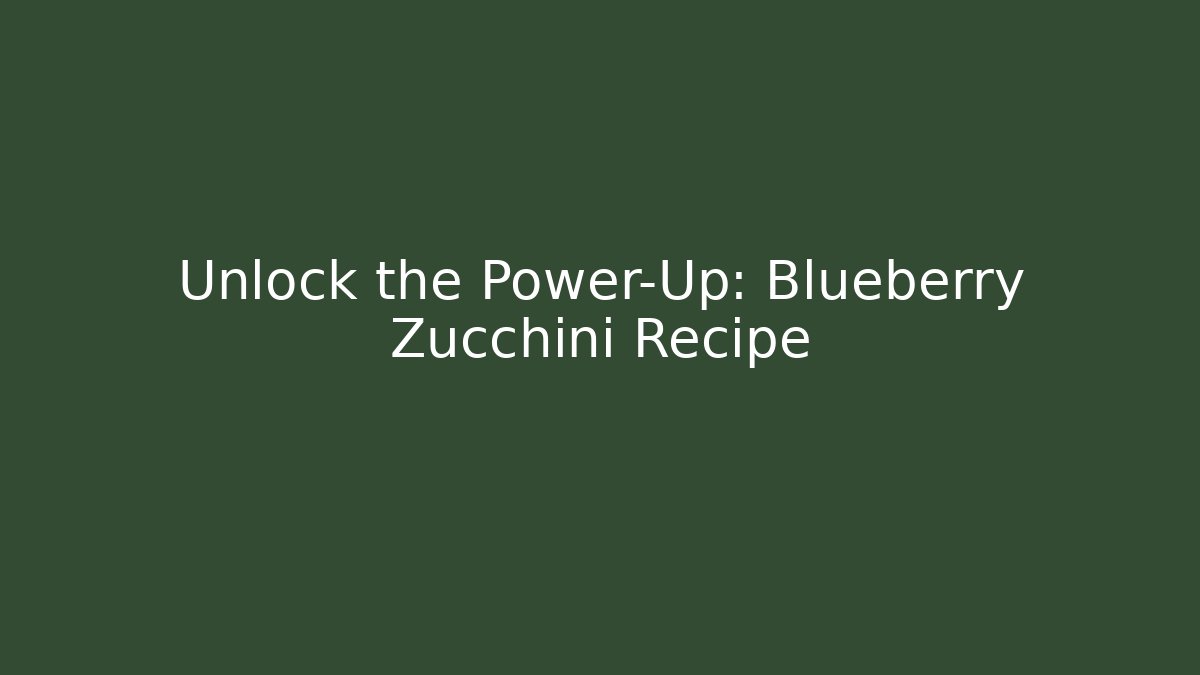Unlock the Power-Up: Blueberry Zucchini Recipe