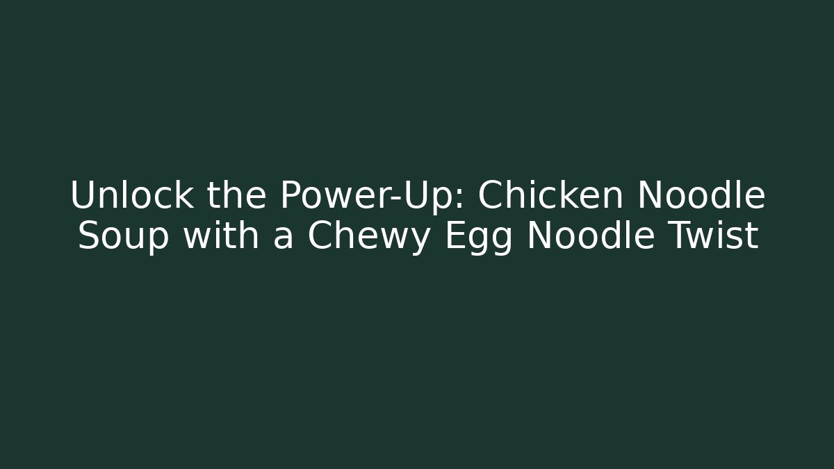 Unlock the Power-Up: Chicken Noodle Soup with a Chewy Egg Noodle Twist