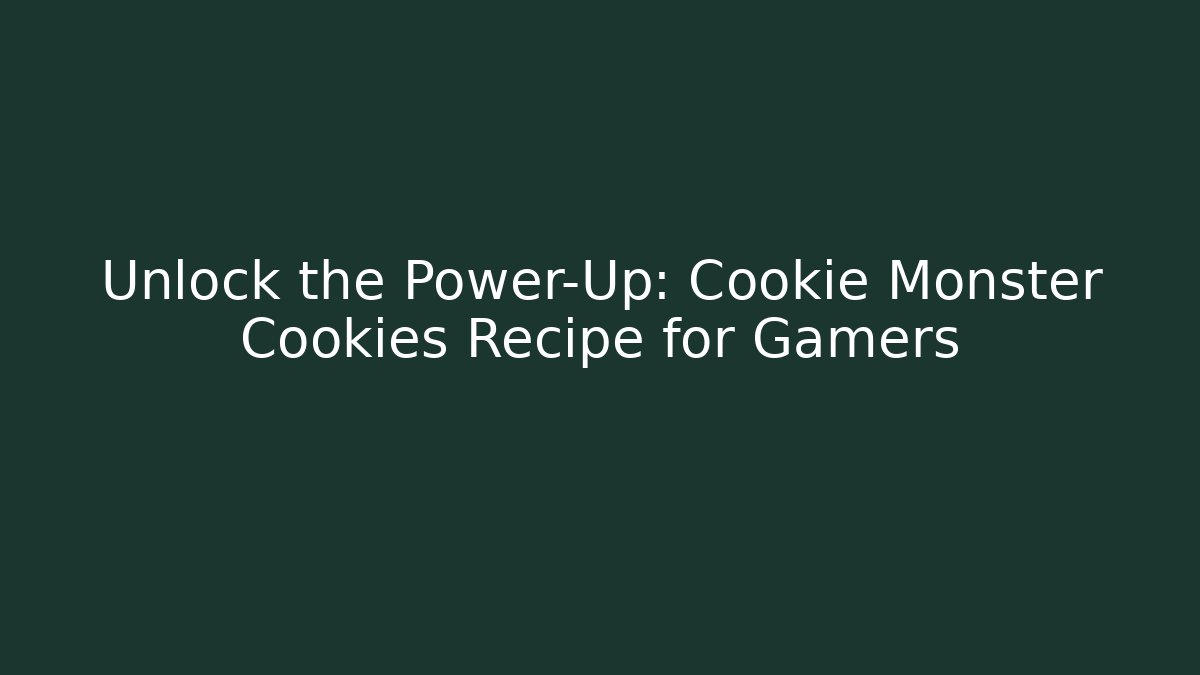 Unlock the Power-Up: Cookie Monster Cookies Recipe for Gamers
