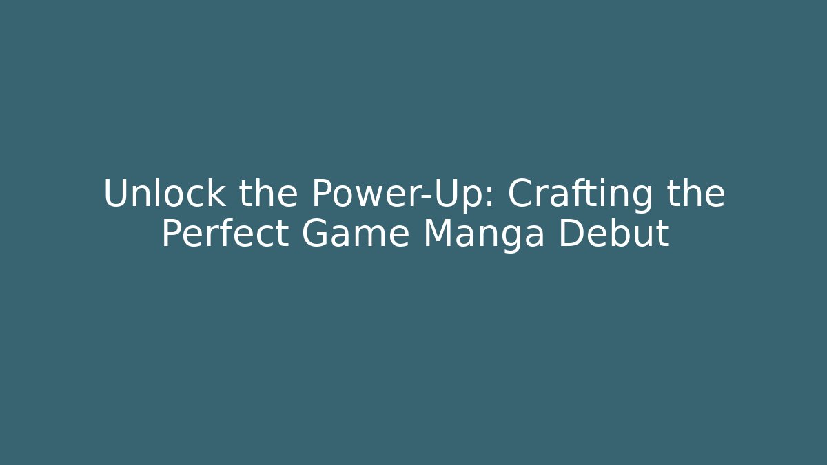 Unlock the Power-Up: Crafting the Perfect Game Manga Debut