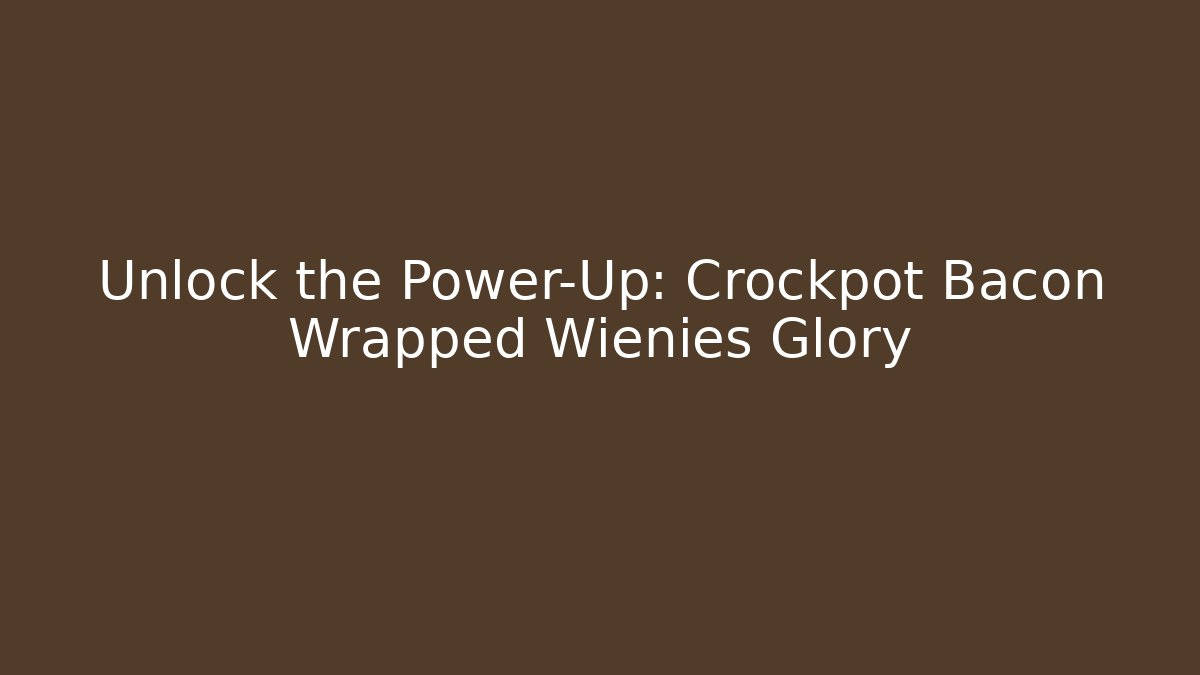 Unlock the Power-Up: Crockpot Bacon Wrapped Wienies Glory