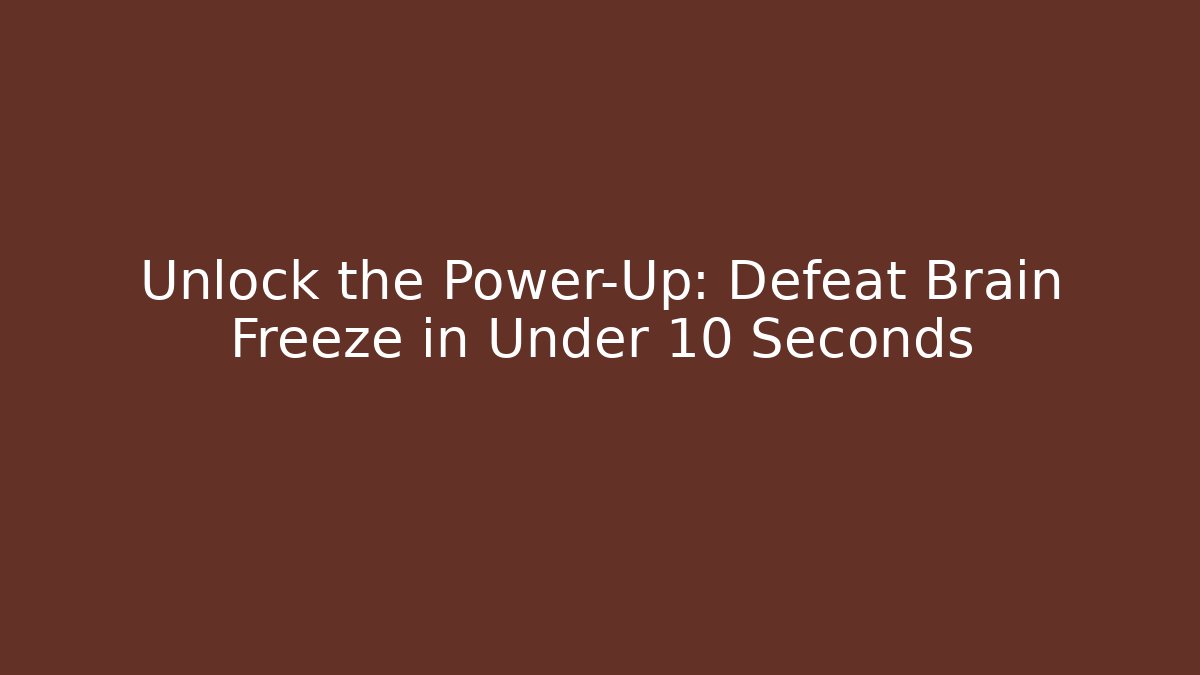Unlock the Power-Up: Defeat Brain Freeze in Under 10 Seconds