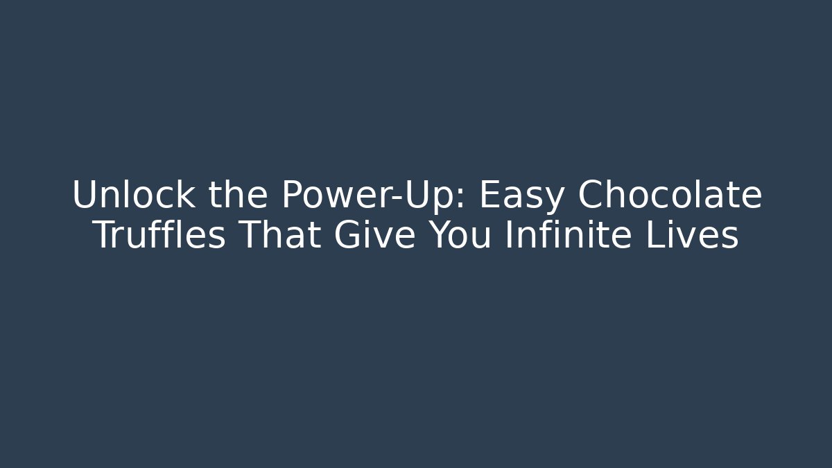 Unlock the Power-Up: Easy Chocolate Truffles That Give You Infinite Lives