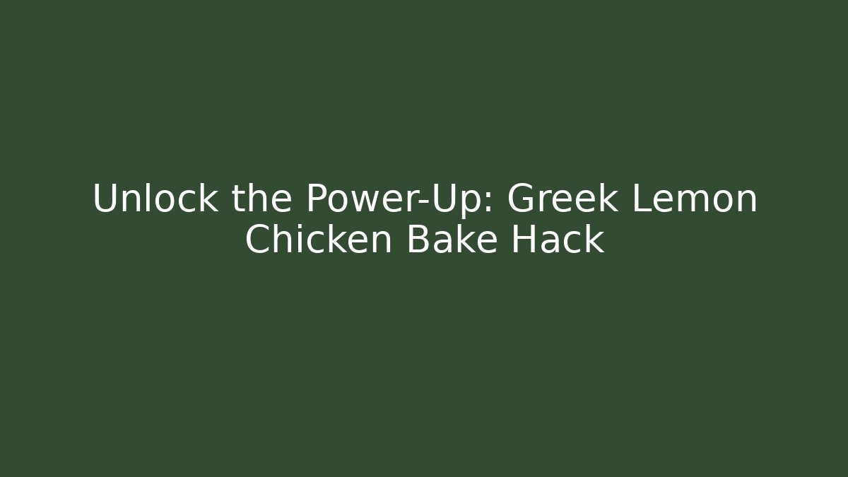 Unlock the Power-Up: Greek Lemon Chicken Bake Hack