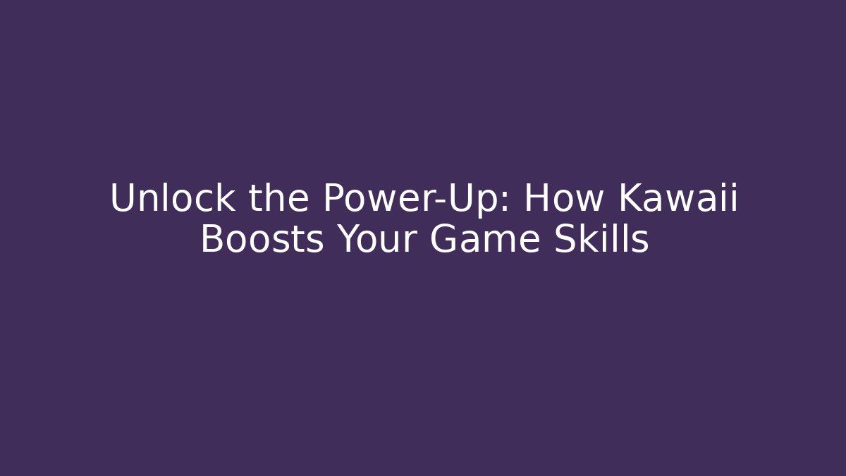 Unlock the Power-Up: How Kawaii Boosts Your Game Skills