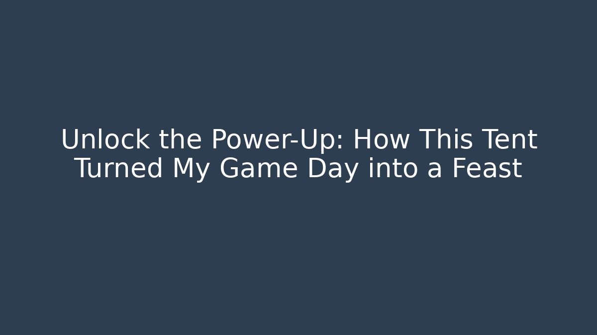 Unlock the Power-Up: How This Tent Turned My Game Day into a Feast