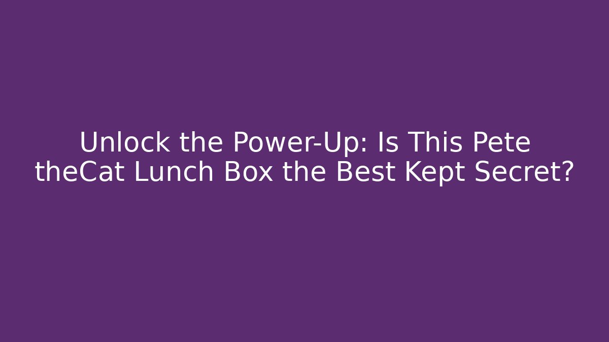 Unlock the Power-Up: Is This Pete theCat Lunch Box the Best Kept Secret?