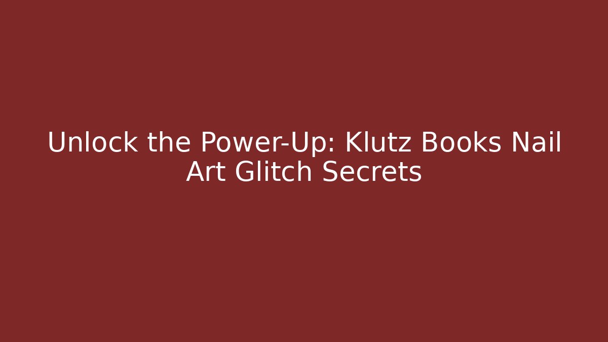 Unlock the Power-Up: Klutz Books Nail Art Glitch Secrets
