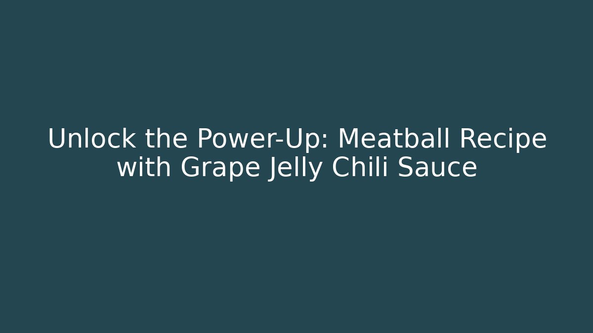 Unlock the Power-Up: Meatball Recipe with Grape Jelly Chili Sauce