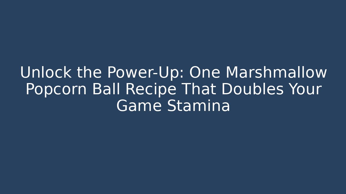 Unlock the Power-Up: One Marshmallow Popcorn Ball Recipe That Doubles Your Game Stamina