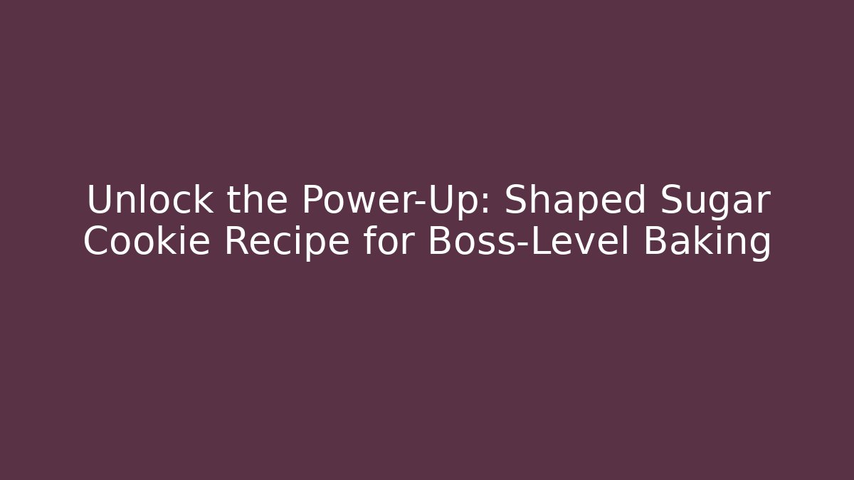 Unlock the Power-Up: Shaped Sugar Cookie Recipe for Boss-Level Baking