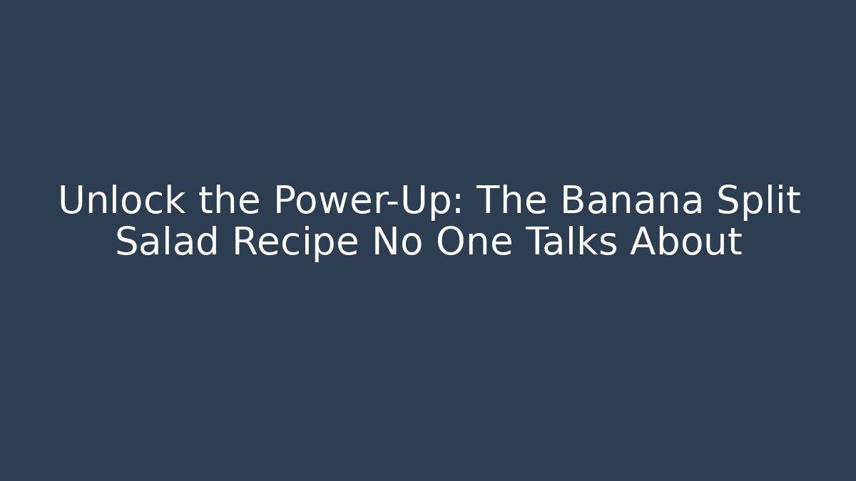 Unlock the Power-Up: The Banana Split Salad Recipe No One Talks About