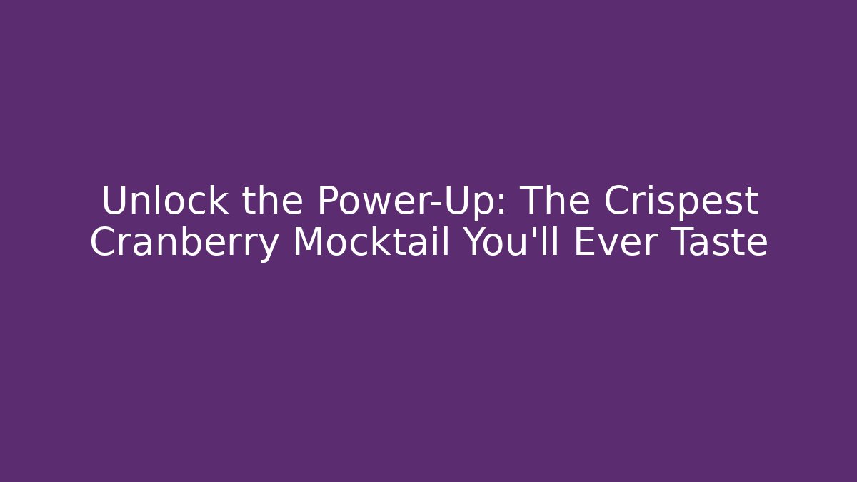 Unlock the Power-Up: The Crispest Cranberry Mocktail You'll Ever Taste