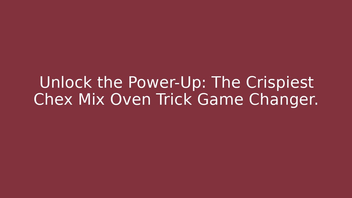 Unlock the Power-Up: The Crispiest Chex Mix Oven Trick Game Changer.